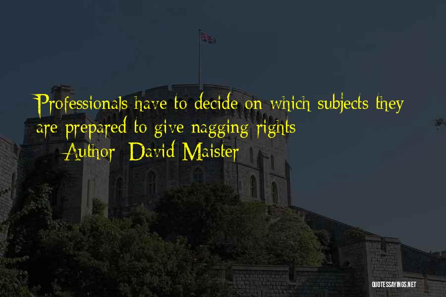 David Maister Quotes: Professionals Have To Decide On Which Subjects They Are Prepared To Give Nagging Rights