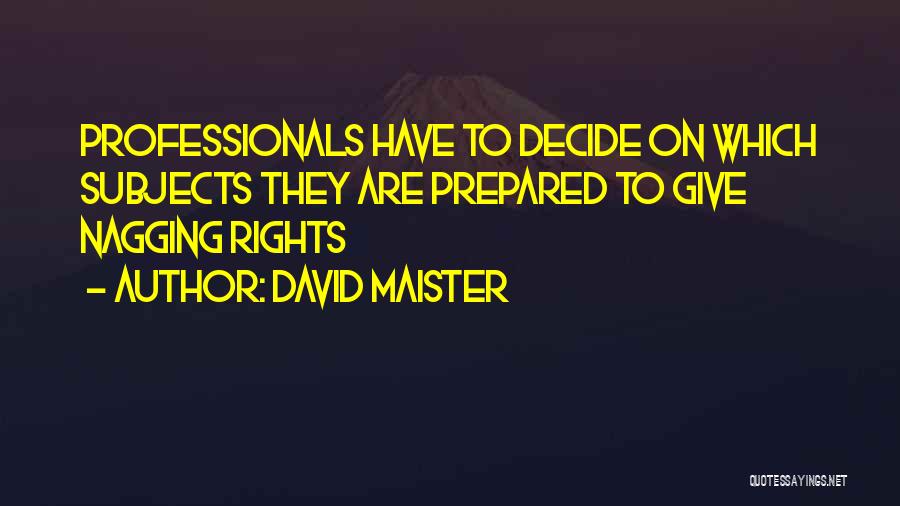 David Maister Quotes: Professionals Have To Decide On Which Subjects They Are Prepared To Give Nagging Rights