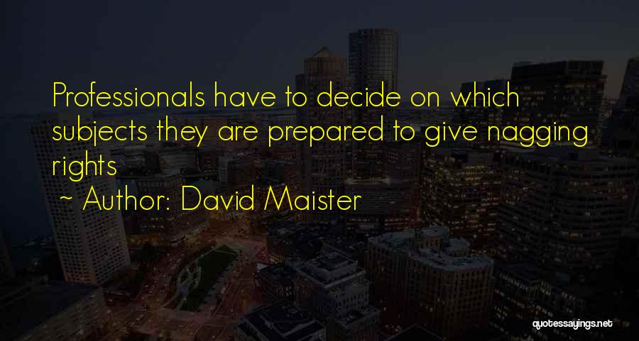 David Maister Quotes: Professionals Have To Decide On Which Subjects They Are Prepared To Give Nagging Rights