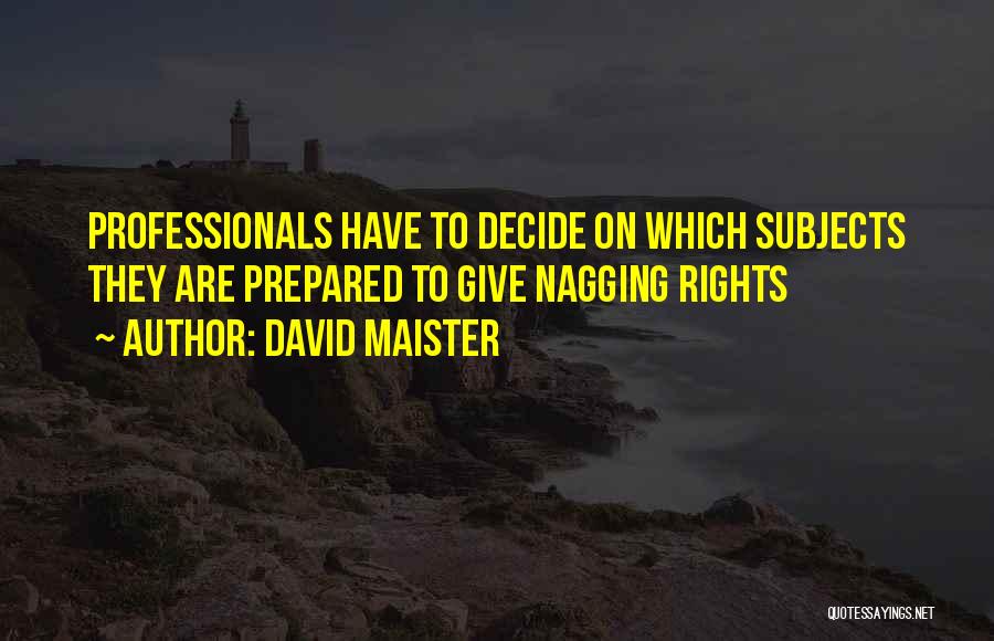 David Maister Quotes: Professionals Have To Decide On Which Subjects They Are Prepared To Give Nagging Rights