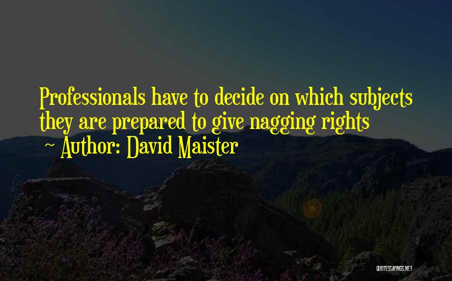 David Maister Quotes: Professionals Have To Decide On Which Subjects They Are Prepared To Give Nagging Rights
