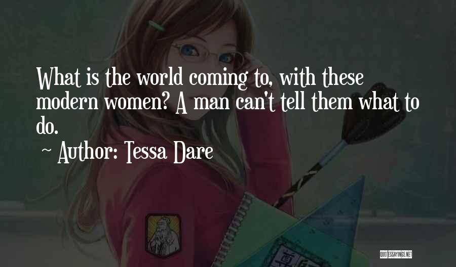 Tessa Dare Quotes: What Is The World Coming To, With These Modern Women? A Man Can't Tell Them What To Do.