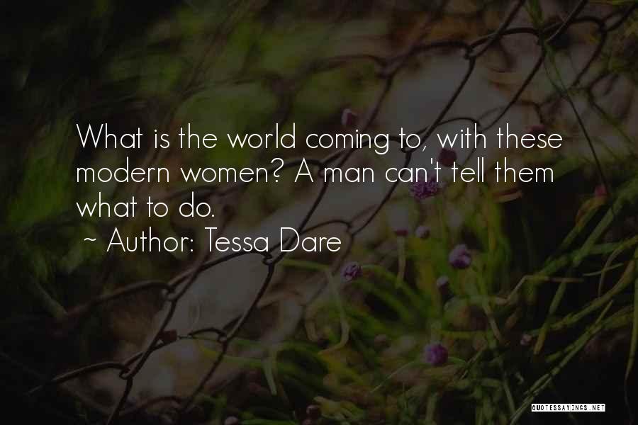 Tessa Dare Quotes: What Is The World Coming To, With These Modern Women? A Man Can't Tell Them What To Do.