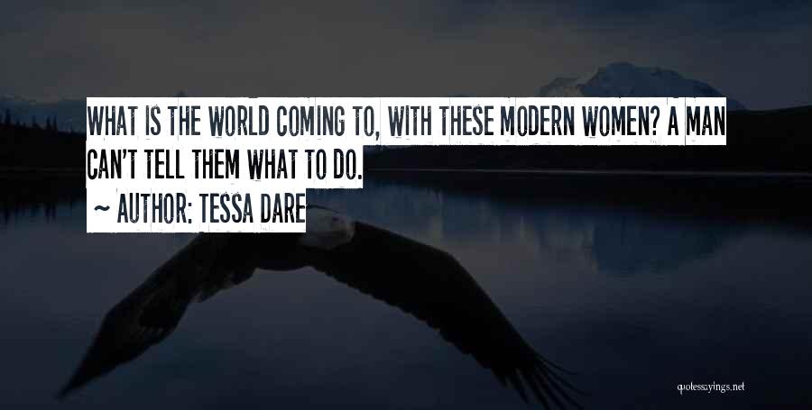 Tessa Dare Quotes: What Is The World Coming To, With These Modern Women? A Man Can't Tell Them What To Do.
