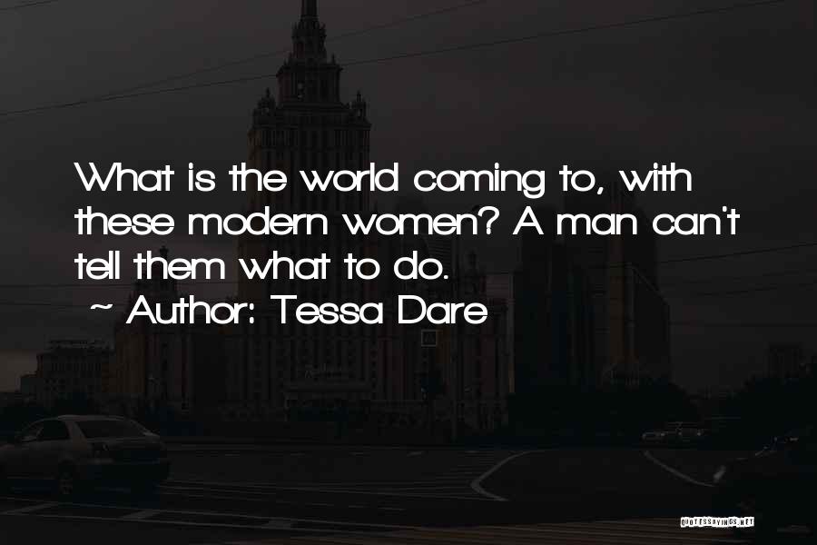 Tessa Dare Quotes: What Is The World Coming To, With These Modern Women? A Man Can't Tell Them What To Do.