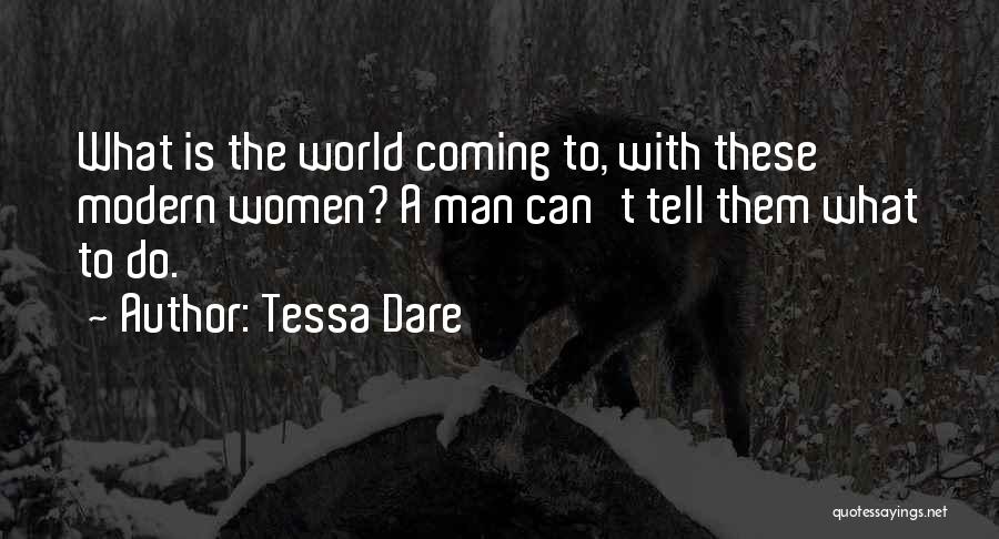 Tessa Dare Quotes: What Is The World Coming To, With These Modern Women? A Man Can't Tell Them What To Do.
