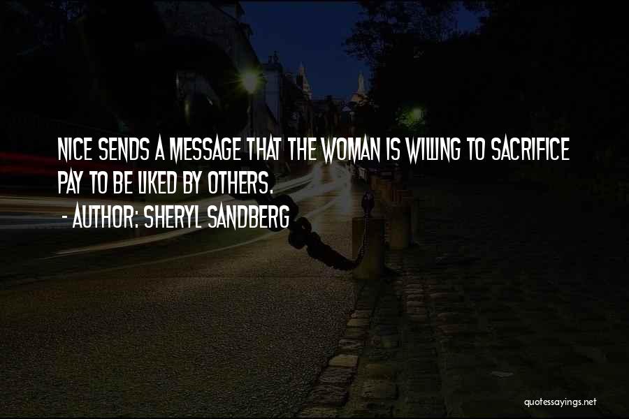 Sheryl Sandberg Quotes: Nice Sends A Message That The Woman Is Willing To Sacrifice Pay To Be Liked By Others.