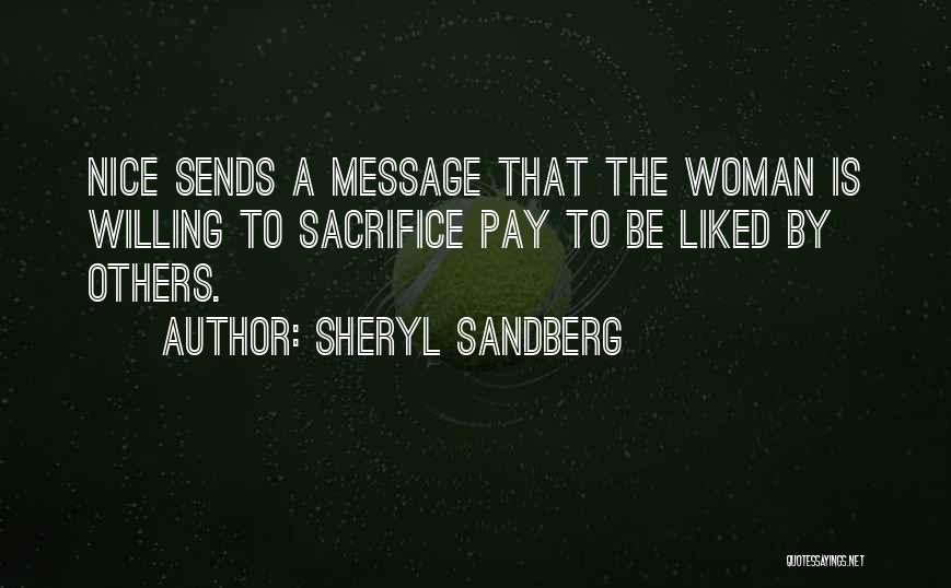 Sheryl Sandberg Quotes: Nice Sends A Message That The Woman Is Willing To Sacrifice Pay To Be Liked By Others.