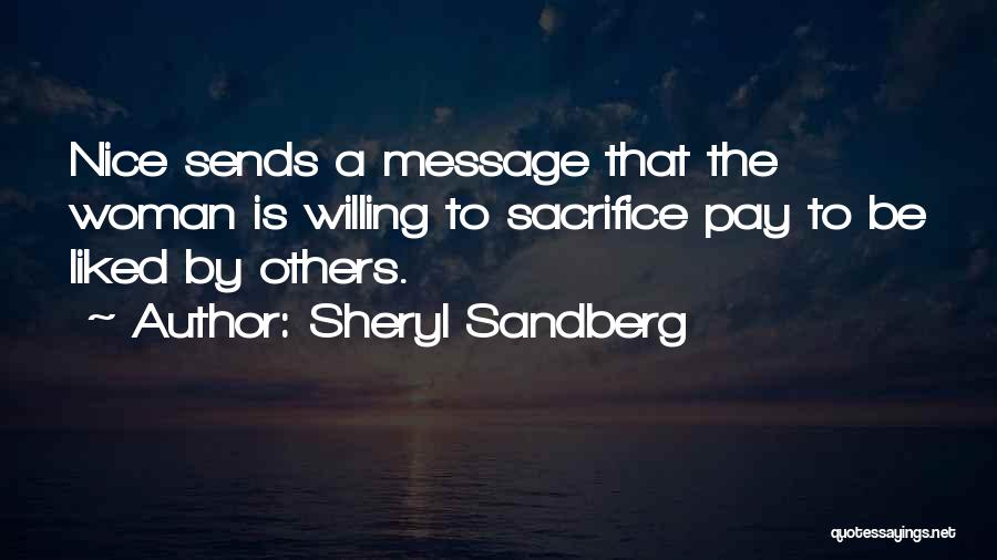 Sheryl Sandberg Quotes: Nice Sends A Message That The Woman Is Willing To Sacrifice Pay To Be Liked By Others.