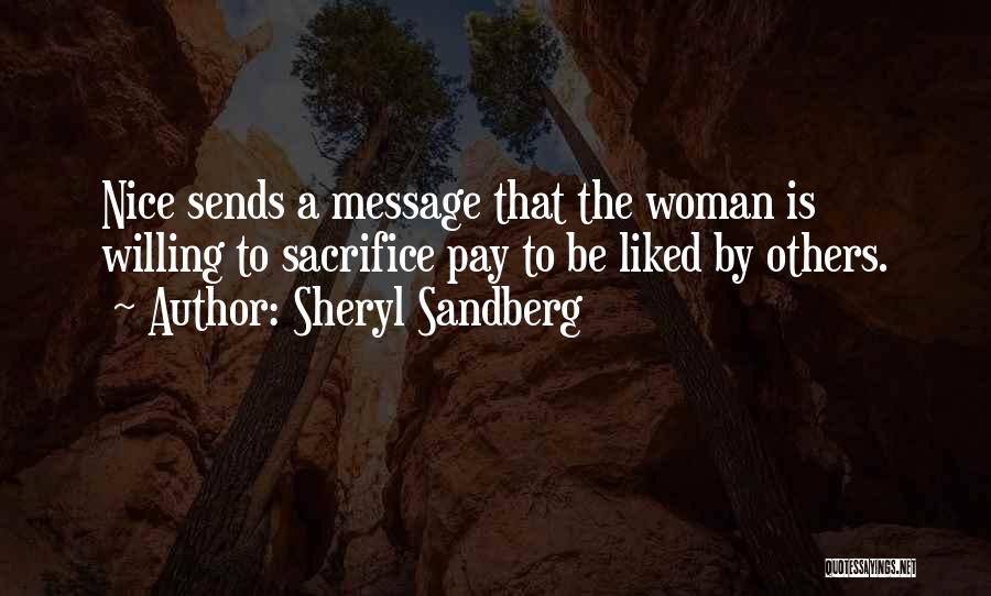 Sheryl Sandberg Quotes: Nice Sends A Message That The Woman Is Willing To Sacrifice Pay To Be Liked By Others.