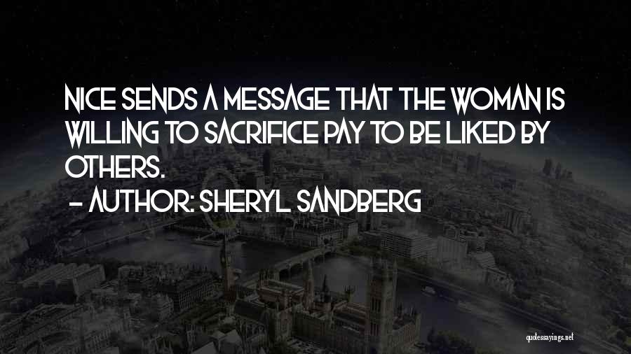 Sheryl Sandberg Quotes: Nice Sends A Message That The Woman Is Willing To Sacrifice Pay To Be Liked By Others.