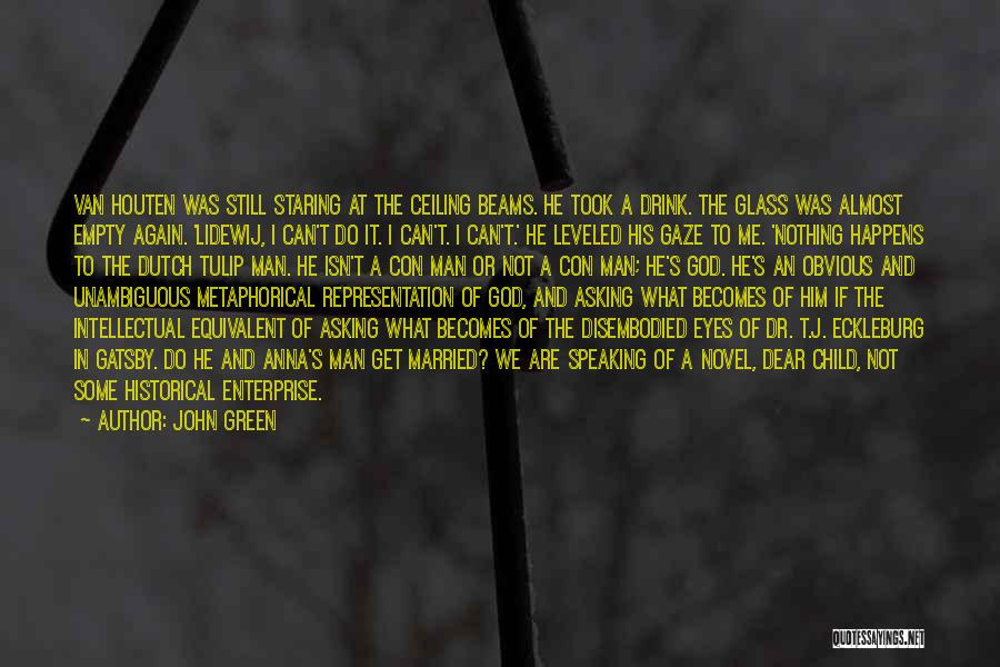John Green Quotes: Van Houten Was Still Staring At The Ceiling Beams. He Took A Drink. The Glass Was Almost Empty Again. 'lidewij,