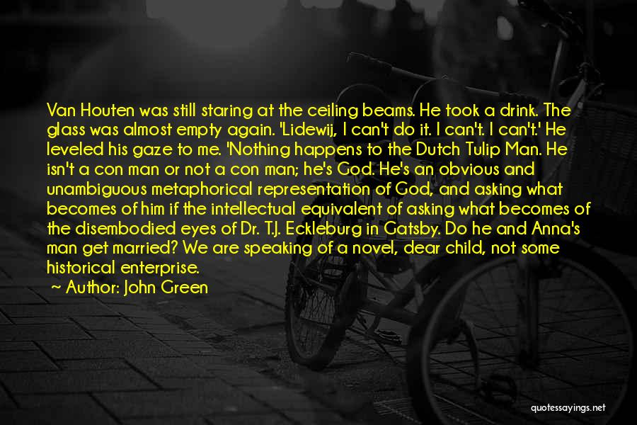 John Green Quotes: Van Houten Was Still Staring At The Ceiling Beams. He Took A Drink. The Glass Was Almost Empty Again. 'lidewij,