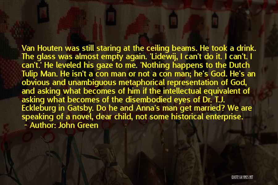 John Green Quotes: Van Houten Was Still Staring At The Ceiling Beams. He Took A Drink. The Glass Was Almost Empty Again. 'lidewij,