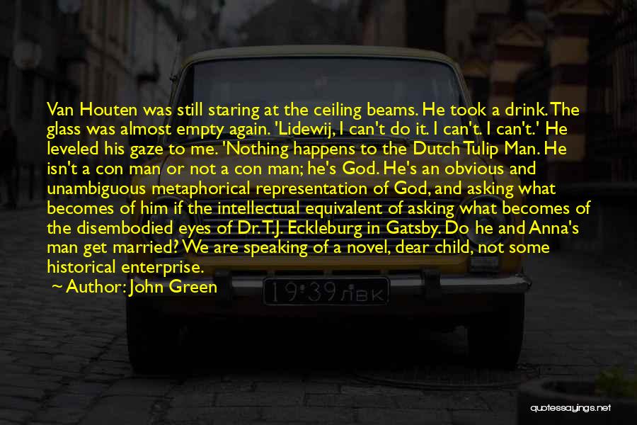 John Green Quotes: Van Houten Was Still Staring At The Ceiling Beams. He Took A Drink. The Glass Was Almost Empty Again. 'lidewij,