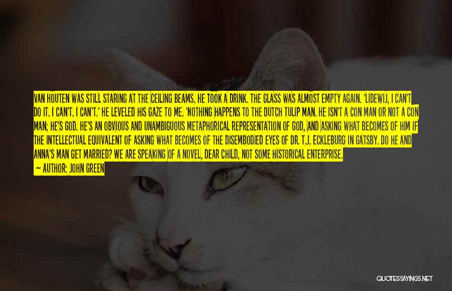 John Green Quotes: Van Houten Was Still Staring At The Ceiling Beams. He Took A Drink. The Glass Was Almost Empty Again. 'lidewij,