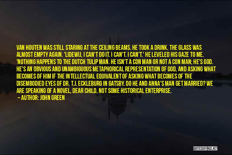 John Green Quotes: Van Houten Was Still Staring At The Ceiling Beams. He Took A Drink. The Glass Was Almost Empty Again. 'lidewij,