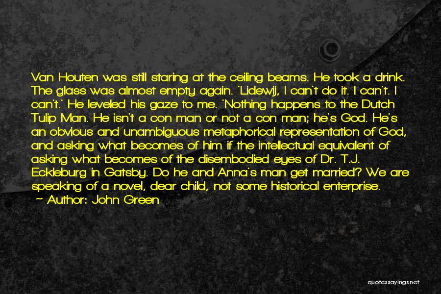 John Green Quotes: Van Houten Was Still Staring At The Ceiling Beams. He Took A Drink. The Glass Was Almost Empty Again. 'lidewij,