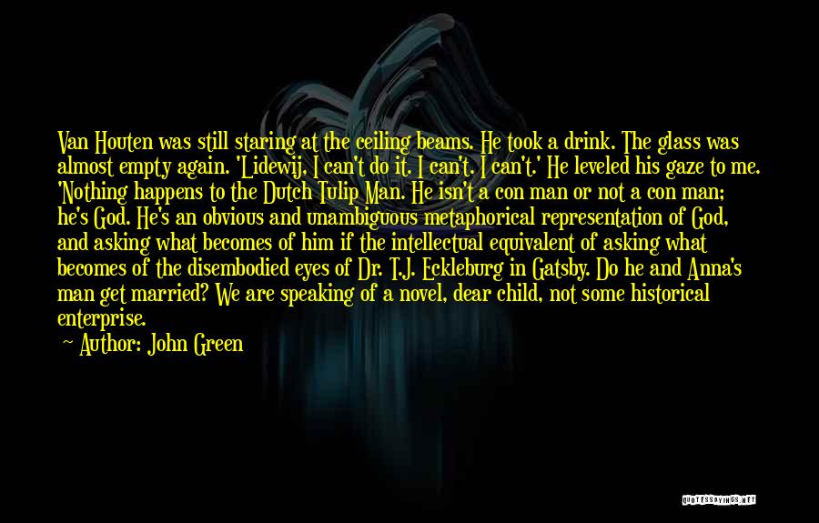 John Green Quotes: Van Houten Was Still Staring At The Ceiling Beams. He Took A Drink. The Glass Was Almost Empty Again. 'lidewij,