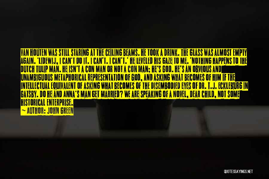 John Green Quotes: Van Houten Was Still Staring At The Ceiling Beams. He Took A Drink. The Glass Was Almost Empty Again. 'lidewij,