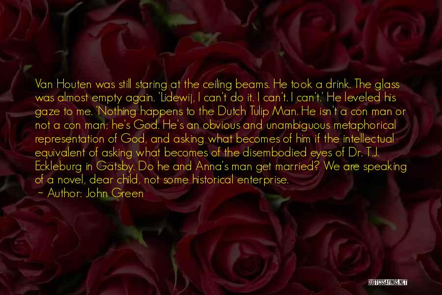 John Green Quotes: Van Houten Was Still Staring At The Ceiling Beams. He Took A Drink. The Glass Was Almost Empty Again. 'lidewij,