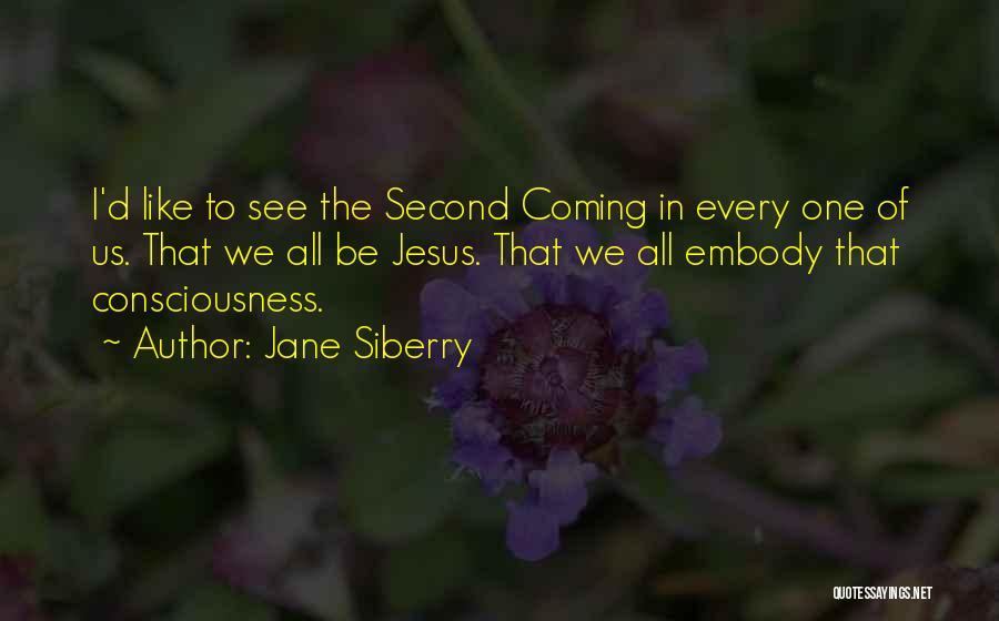 Jane Siberry Quotes: I'd Like To See The Second Coming In Every One Of Us. That We All Be Jesus. That We All