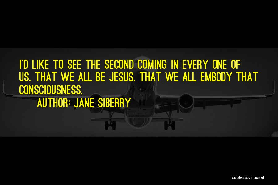 Jane Siberry Quotes: I'd Like To See The Second Coming In Every One Of Us. That We All Be Jesus. That We All