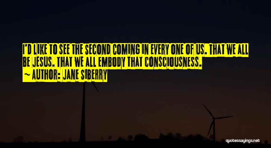 Jane Siberry Quotes: I'd Like To See The Second Coming In Every One Of Us. That We All Be Jesus. That We All