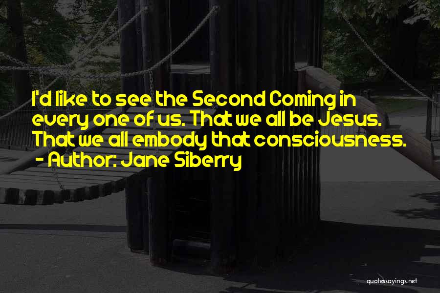 Jane Siberry Quotes: I'd Like To See The Second Coming In Every One Of Us. That We All Be Jesus. That We All