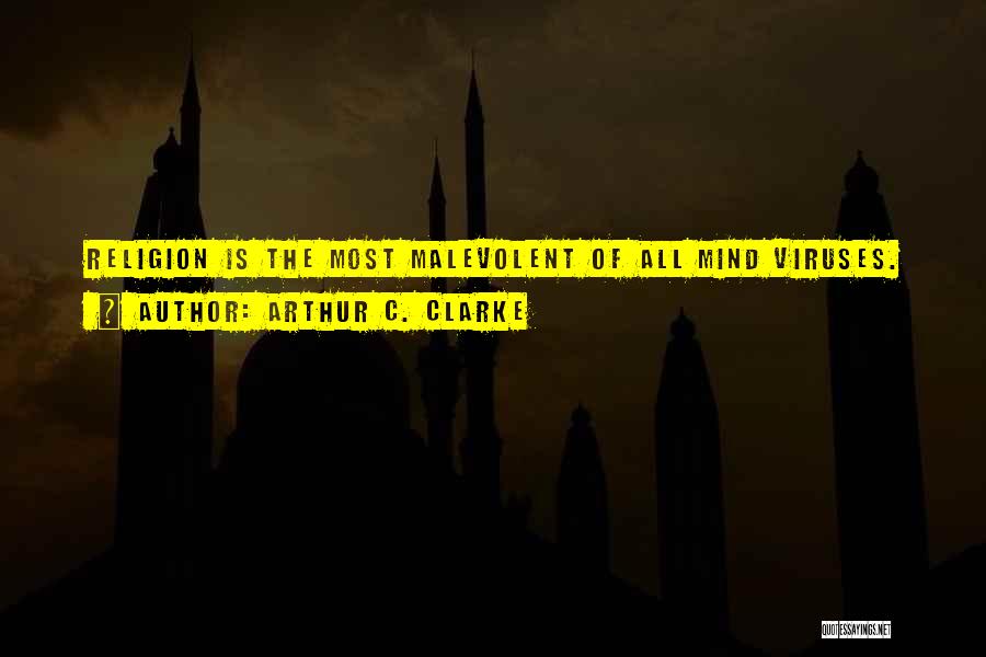 Arthur C. Clarke Quotes: Religion Is The Most Malevolent Of All Mind Viruses.