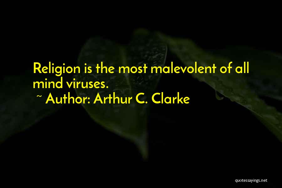 Arthur C. Clarke Quotes: Religion Is The Most Malevolent Of All Mind Viruses.