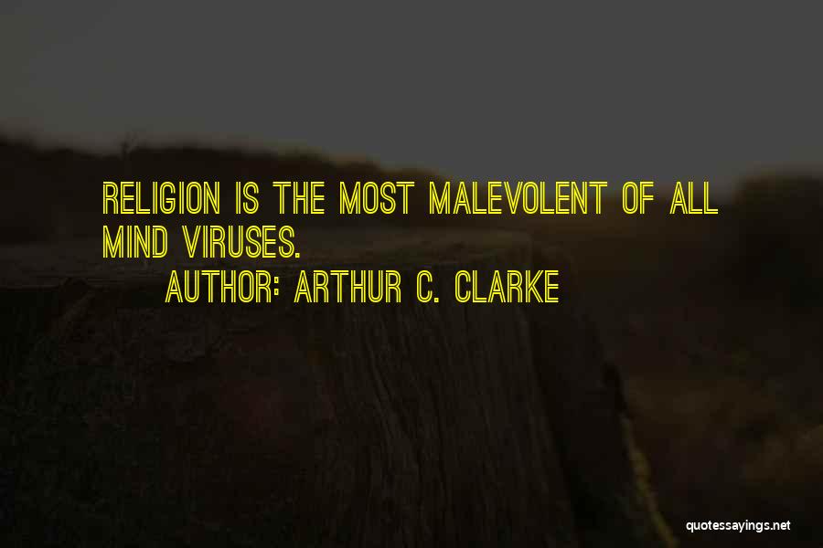 Arthur C. Clarke Quotes: Religion Is The Most Malevolent Of All Mind Viruses.