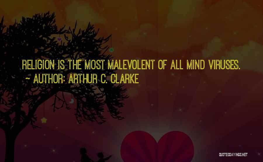 Arthur C. Clarke Quotes: Religion Is The Most Malevolent Of All Mind Viruses.