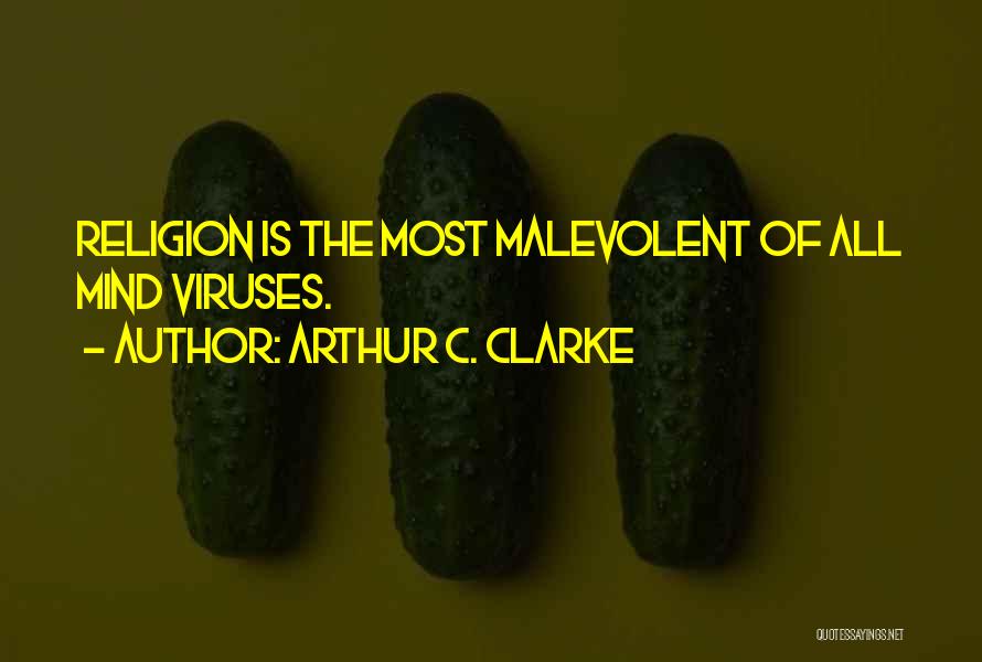 Arthur C. Clarke Quotes: Religion Is The Most Malevolent Of All Mind Viruses.