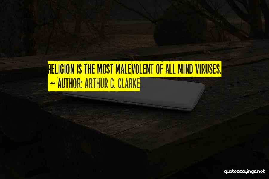 Arthur C. Clarke Quotes: Religion Is The Most Malevolent Of All Mind Viruses.