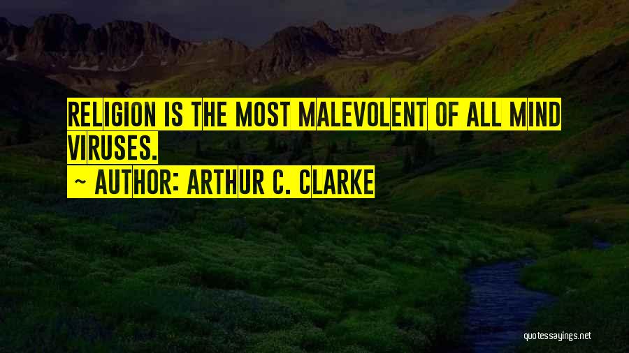 Arthur C. Clarke Quotes: Religion Is The Most Malevolent Of All Mind Viruses.