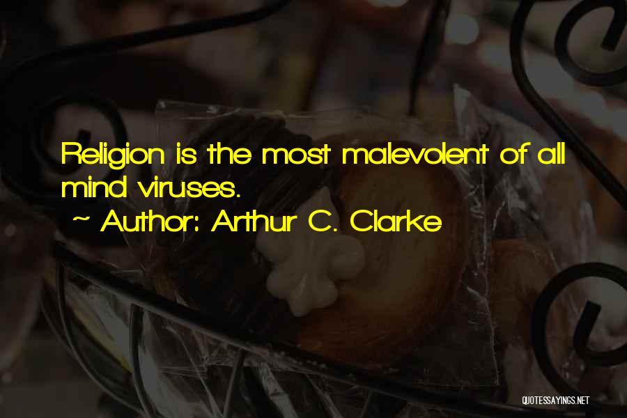 Arthur C. Clarke Quotes: Religion Is The Most Malevolent Of All Mind Viruses.