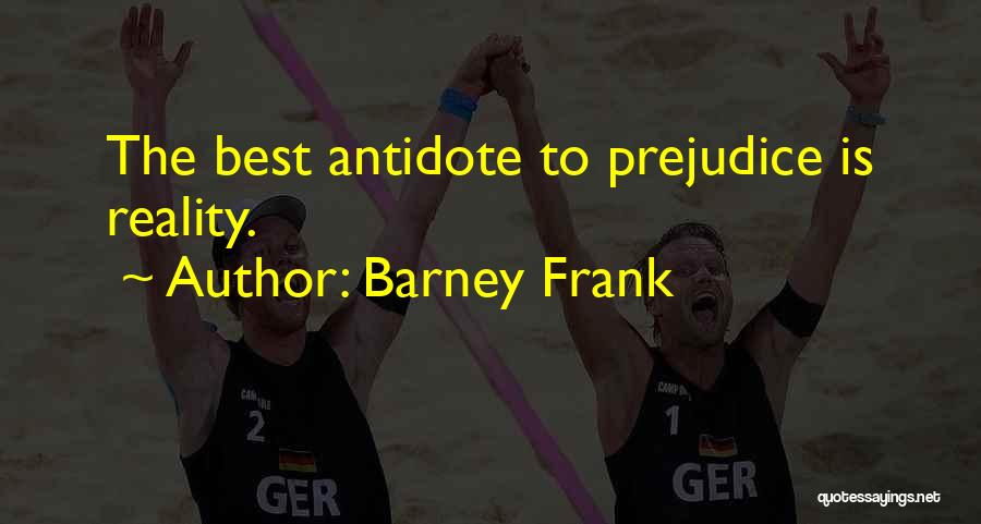 Barney Frank Quotes: The Best Antidote To Prejudice Is Reality.