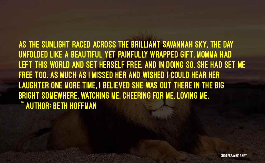 Beth Hoffman Quotes: As The Sunlight Raced Across The Brilliant Savannah Sky, The Day Unfolded Like A Beautiful Yet Painfully Wrapped Gift. Momma