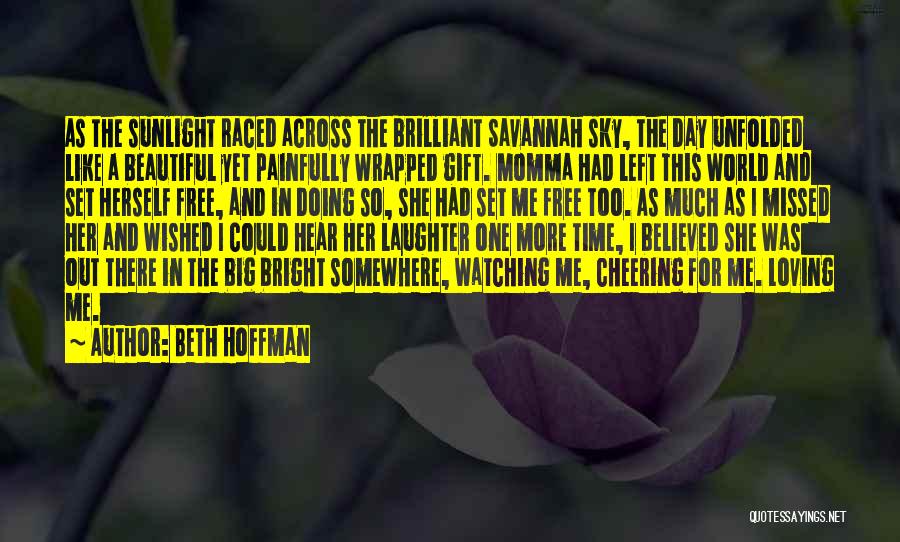 Beth Hoffman Quotes: As The Sunlight Raced Across The Brilliant Savannah Sky, The Day Unfolded Like A Beautiful Yet Painfully Wrapped Gift. Momma