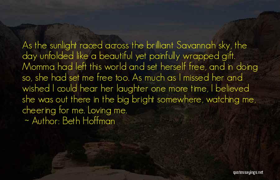 Beth Hoffman Quotes: As The Sunlight Raced Across The Brilliant Savannah Sky, The Day Unfolded Like A Beautiful Yet Painfully Wrapped Gift. Momma