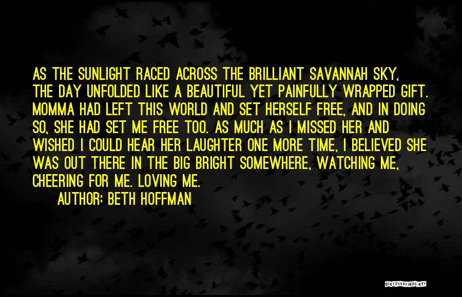 Beth Hoffman Quotes: As The Sunlight Raced Across The Brilliant Savannah Sky, The Day Unfolded Like A Beautiful Yet Painfully Wrapped Gift. Momma