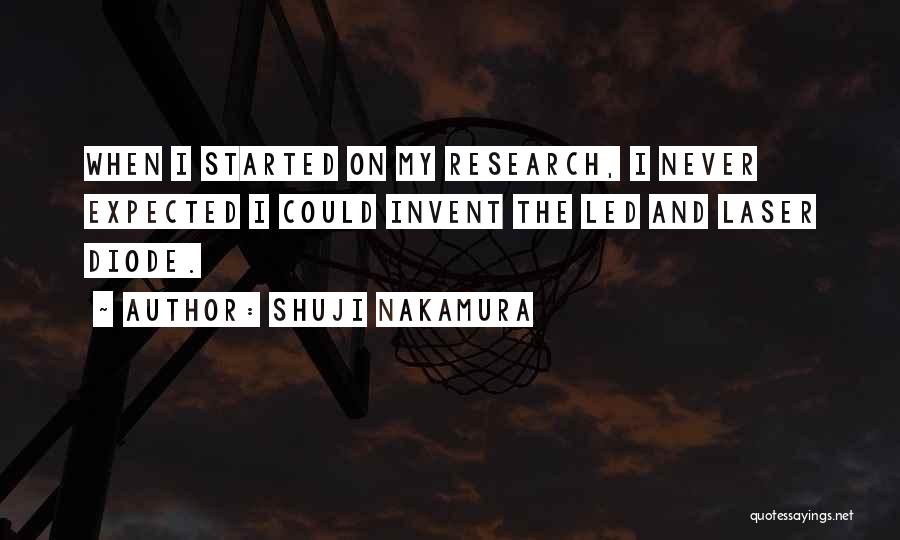 Shuji Nakamura Quotes: When I Started On My Research, I Never Expected I Could Invent The Led And Laser Diode.