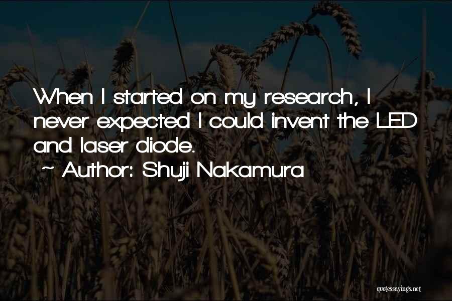 Shuji Nakamura Quotes: When I Started On My Research, I Never Expected I Could Invent The Led And Laser Diode.