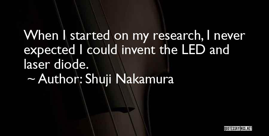 Shuji Nakamura Quotes: When I Started On My Research, I Never Expected I Could Invent The Led And Laser Diode.