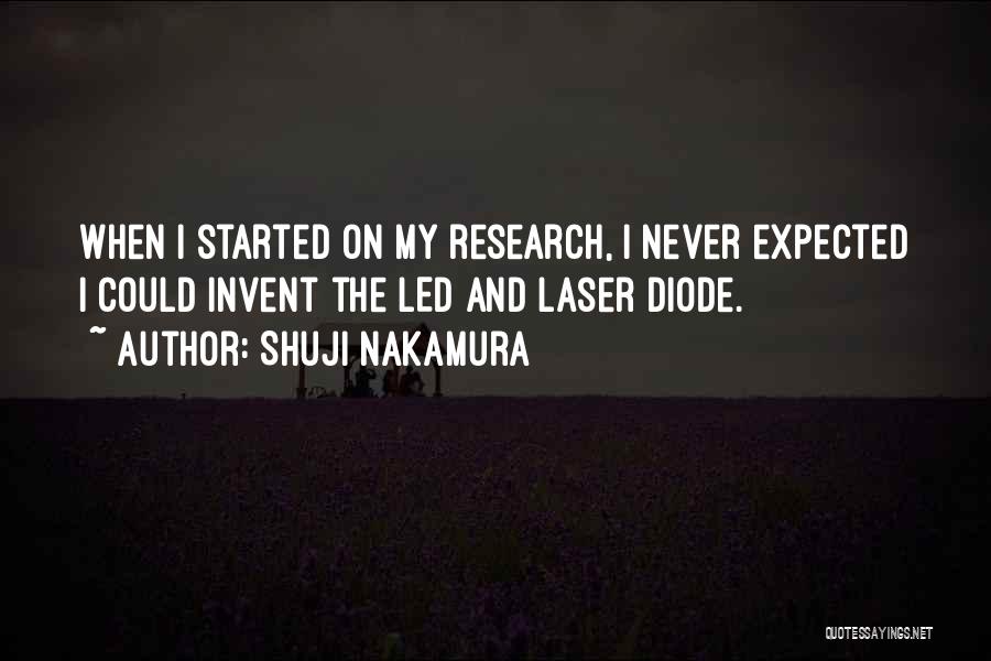 Shuji Nakamura Quotes: When I Started On My Research, I Never Expected I Could Invent The Led And Laser Diode.