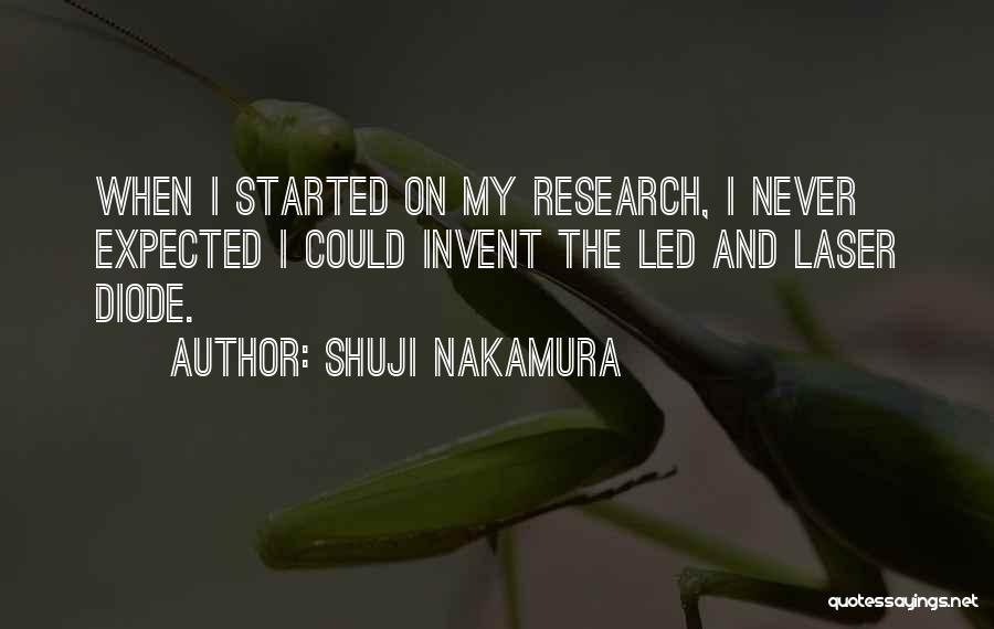 Shuji Nakamura Quotes: When I Started On My Research, I Never Expected I Could Invent The Led And Laser Diode.