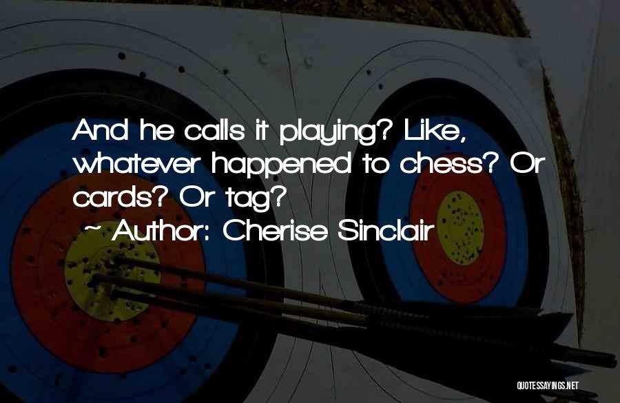 Cherise Sinclair Quotes: And He Calls It Playing? Like, Whatever Happened To Chess? Or Cards? Or Tag?
