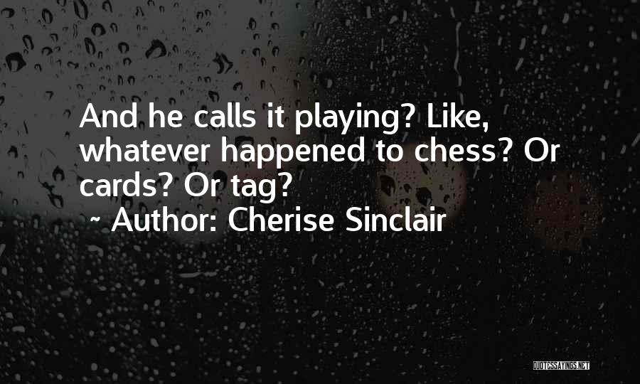 Cherise Sinclair Quotes: And He Calls It Playing? Like, Whatever Happened To Chess? Or Cards? Or Tag?