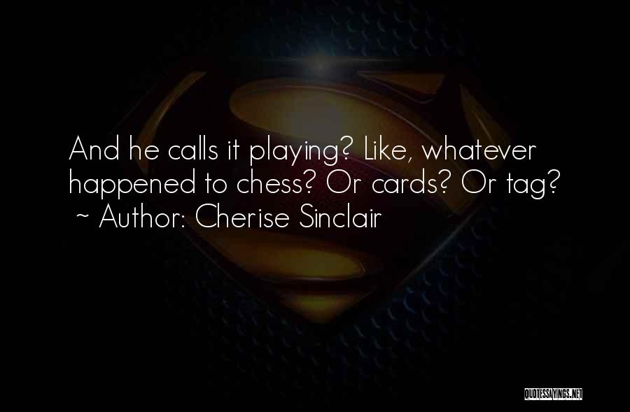 Cherise Sinclair Quotes: And He Calls It Playing? Like, Whatever Happened To Chess? Or Cards? Or Tag?